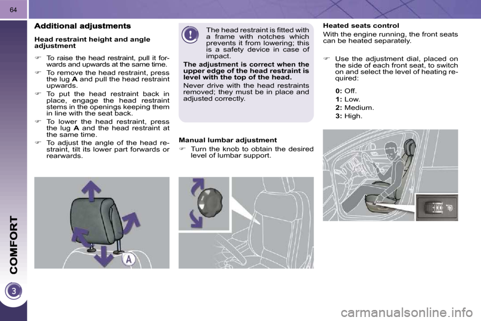 Peugeot 3008 Dag 2010.5 Repair Manual 64
           Heated seats control  
 With the engine running, the front seats  
can be heated separately.  
   
�    Use  the  adjustment  dial,  placed  on 
the side of each front seat, to switch