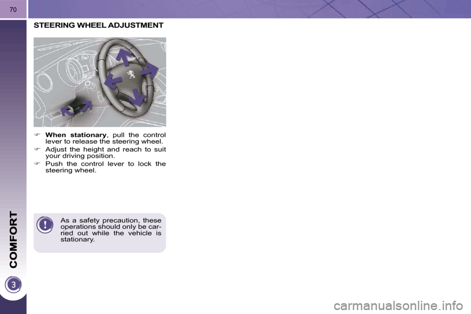 Peugeot 3008 Dag 2010.5 Manual PDF 70
STEERING WHEEL ADJUSTMENT 
    
�     �W�h�e�n�  �s�t�a�t�i�o�n�a�r�y  ,  pull  the  control 
lever to release the steering wheel. 
  
�    Adjust  the  height  and  reach  to  suit 
your dri