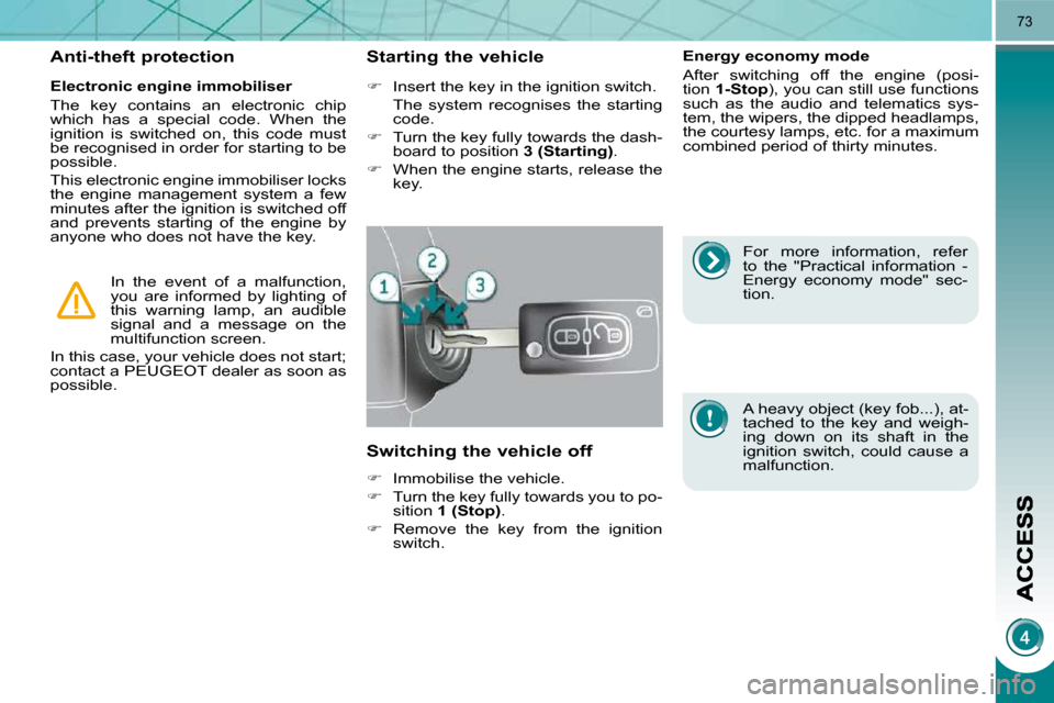 Peugeot 3008 Dag 2010.5 Manual PDF 73
  Electronic engine immobiliser  
 The  key  contains  an  electronic  chip  
which  has  a  special  code.  When  the 
ignition  is  switched  on,  this  code  must 
�b�e� �r�e�c�o�g�n�i�s�e�d� �i