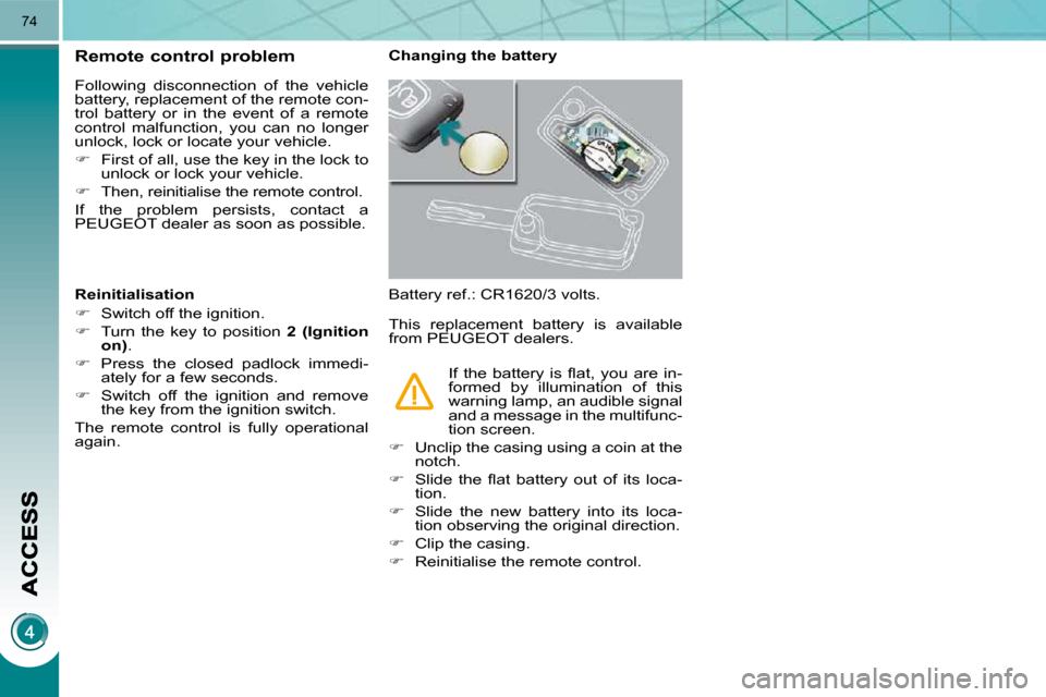 Peugeot 3008 Dag 2010.5 Manual PDF 74
Remote control problem 
 Following  disconnection  of  the  vehicle  
�b�a�t�t�e�r�y�,� �r�e�p�l�a�c�e�m�e�n�t� �o�f� �t�h�e� �r�e�m�o�t�e� �c�o�n�-
�t�r�o�l�  �b�a�t�t�e�r�y�  �o�r�  �i�n�  �t�h�e