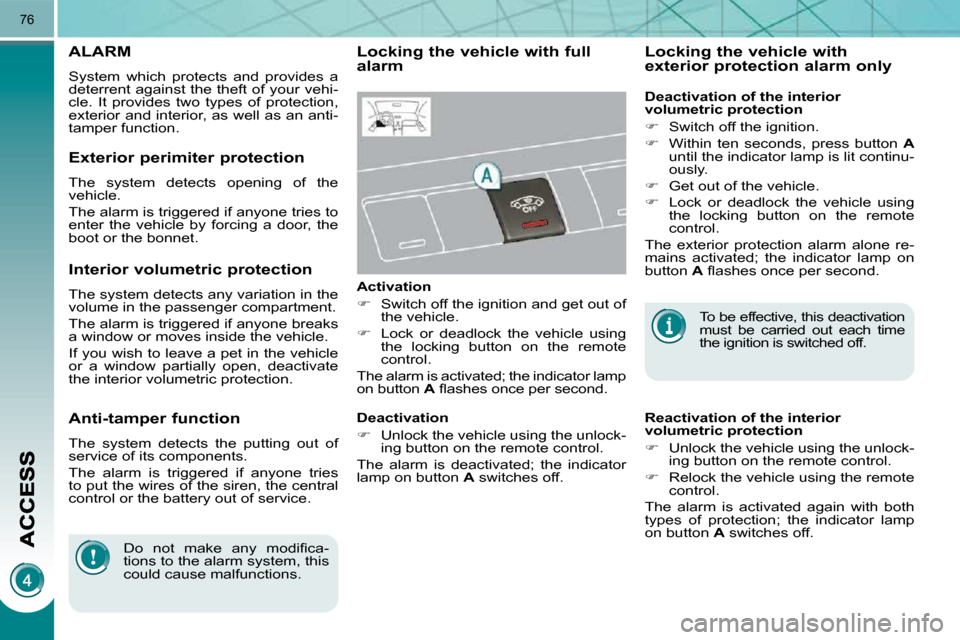 Peugeot 3008 Dag 2010.5 Manual PDF 76
ALARM 
 System  which  protects  and  provides  a  
deterrent against the theft of your vehi-
cle.  It  provides  two  types  of  protection, 
exterior and interior, as well as an anti-
tamper func