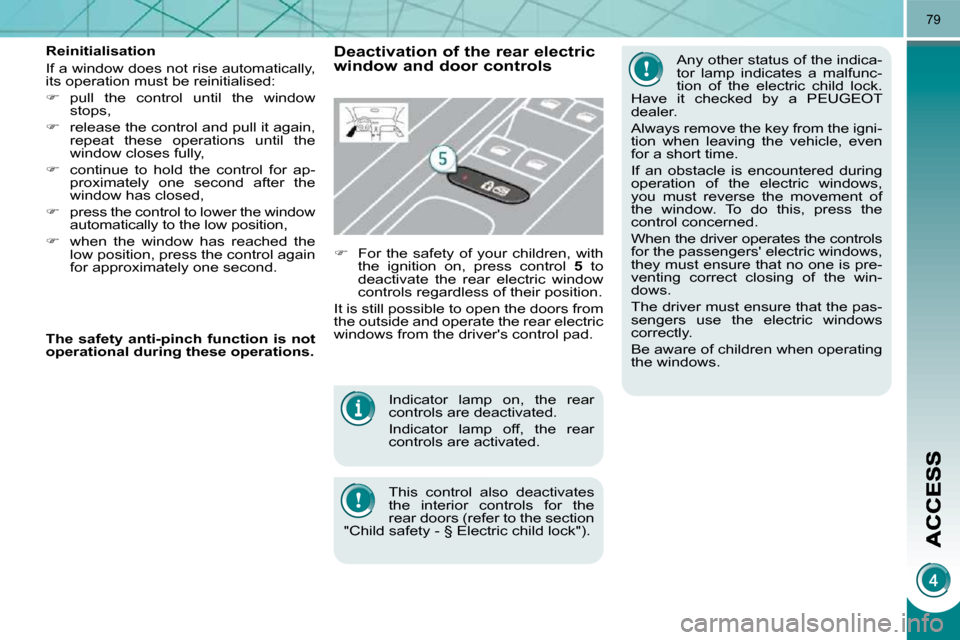 Peugeot 3008 Dag 2010.5  Owners Manual 79
 Indicator  lamp  on,  the  rear  
controls are deactivated.  
 Indicator  lamp  off,  the  rear  
controls are activated.  
 This  control  also  deactivates  
the  interior  controls  for  the 
r