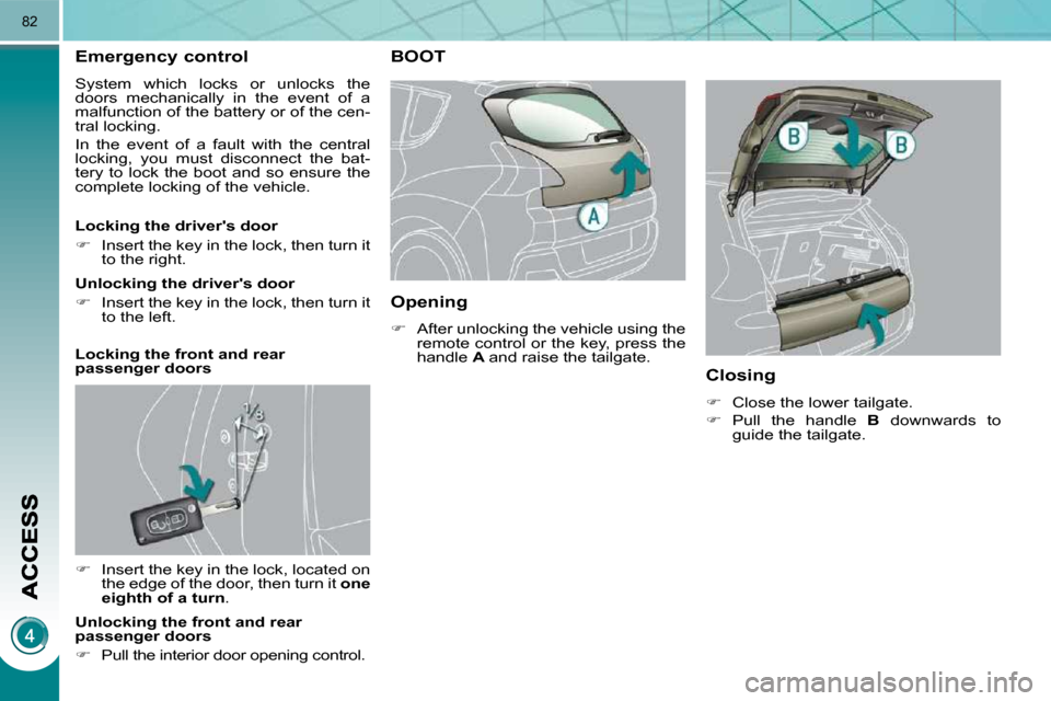 Peugeot 3008 Dag 2010.5 Manual Online 82
Emergency control 
 System  which  locks  or  unlocks  the  
doors  mechanically  in  the  event  of  a 
�m�a�l�f�u�n�c�t�i�o�n� �o�f� �t�h�e� �b�a�t�t�e�r�y� �o�r� �o�f� �t�h�e� �c�e�n�-
tral lock