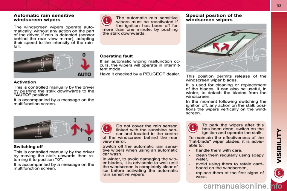 Peugeot 3008 Dag 2010.5  Owners Manual 93
Special position of the windscreen wipers Automatic rain sensitive windscreen wipers 
 The  windscreen  wipers  operate  auto- 
matically, without any action on the part 
of  the  driver,  if  rain