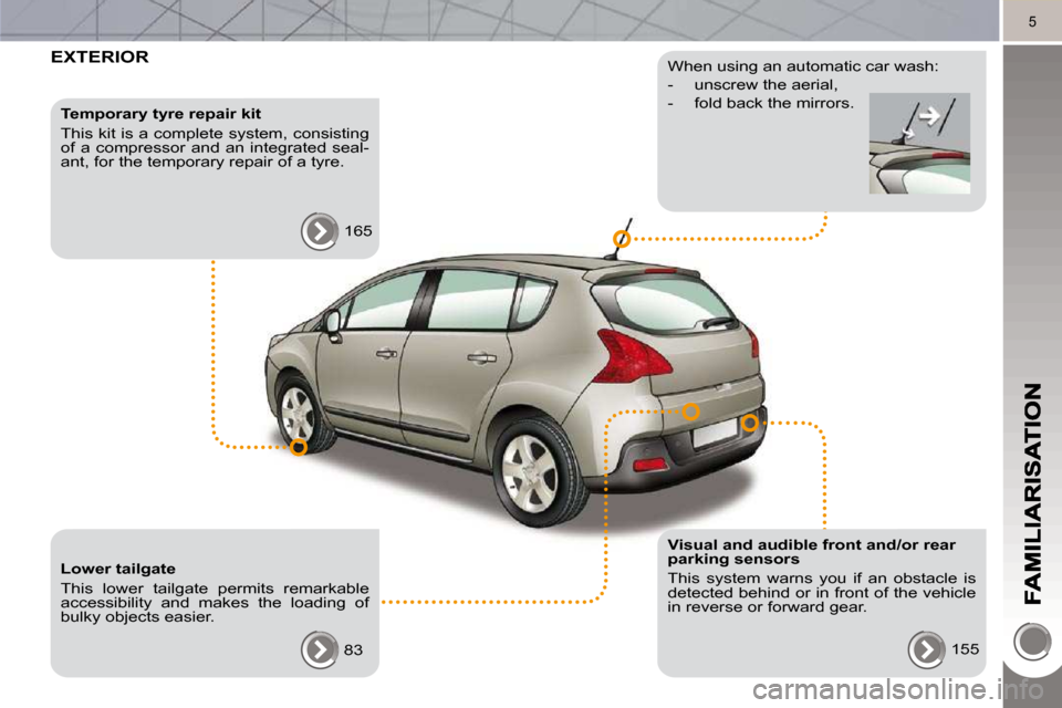 Peugeot 3008 Dag 2010  Owners Manual 5
 EXTERIOR  
  Temporary tyre repair kit  
 This kit is a complete system, consisting  
of  a  compressor  and  an  integrated  seal-
ant, for the temporary repair of a tyre.  165  
  Lower tailgate 