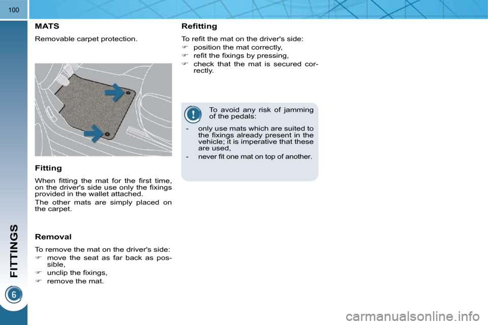 Peugeot 3008 Dag 2010  Owners Manual FITTINGS
100
 To  avoid  any  risk  of  jamming  
of the pedals: 
       MATS 
 Removable carpet protection.   Refitting  
� �T�o� �r�e�ﬁ� �t� �t�h�e� �m�a�t� �o�n� �t�h�e� �d�r�i�v�e�r��s� �s�i�d�