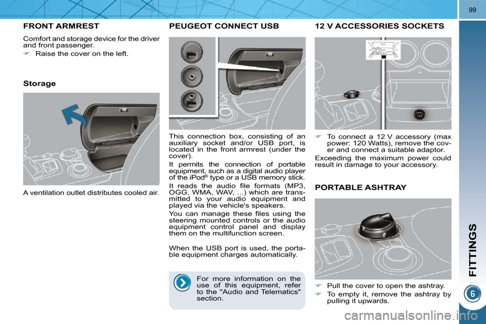 Peugeot 3008 Dag 2010  Owners Manual FITTINGS
99
     12 V ACCESSORIES SOCKETS 
   
�    To  connect  a  12 V  accessory  (max 
power: 120 Watts), remove the cov- 
er and connect a suitable adaptor.  
 Exceeding  the  maximum  power  