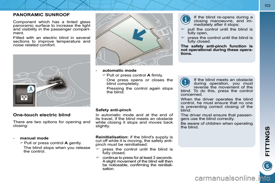 Peugeot 3008 Dag 2010  Owners Manual FITTINGS
�1�0�3
             PANORAMIC SUNROOF 
 Component  which  has  a  tinted  glass  
panoramic  surface to increase  the light 
and visibility in the passenger compart-
ment.  
 Fitted  with  an