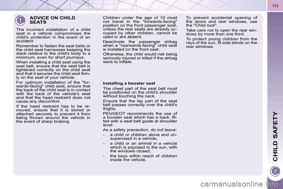 Peugeot 3008 Dag 2010  Owners Manual CHILD SAFETY
113
 ADVICE ON CHILD SEATS 
 The  incorrect  installation  of  a  child  
seat  in  a  vehicle  compromises  the 
childs  protection  in  the  event  of  an 
accident.  
� �R�e�m�e�m�b�e