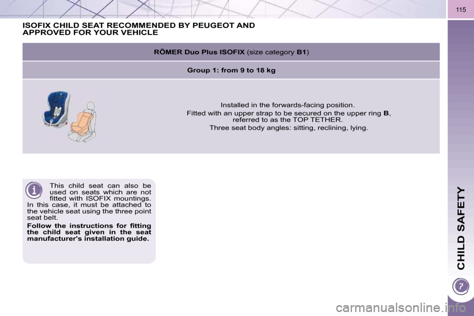 Peugeot 3008 Dag 2010  Owners Manual CHILD SAFETY
115
 This  child  seat  can  also  be  
used  on  seats  which  are  not 
�ﬁ� �t�t�e�d�  �w�i�t�h�  �I�S�O�F�I�X�  �m�o�u�n�t�i�n�g�s�.� 
In  this  case,  it  must  be  attached  to 
th