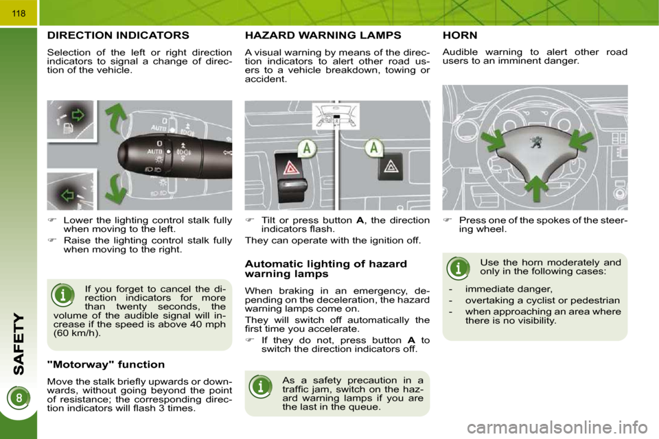 Peugeot 3008 Dag 2010  Owners Manual 118
DIRECTION INDICATORS 
 Selection  of  the  left  or  right  direction  
indicators  to  signal  a  change  of  direc-
tion of the vehicle.  If  you  forget  to  cancel  the  di-
rection  indicator