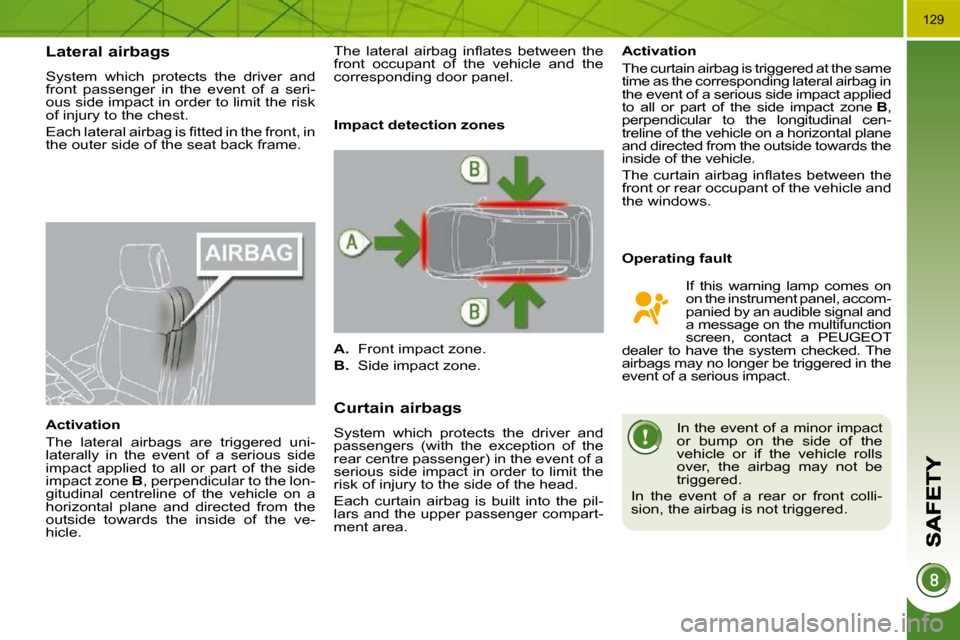 Peugeot 3008 Dag 2010  Owners Manual 129
      Lateral airbags 
 System  which  protects  the  driver  and  
front  passenger  in  the  event  of  a  seri-
ous side impact in order to limit the risk 
�o�f� �i�n�j�u�r�y� �t�o� �t�h�e� �c�
