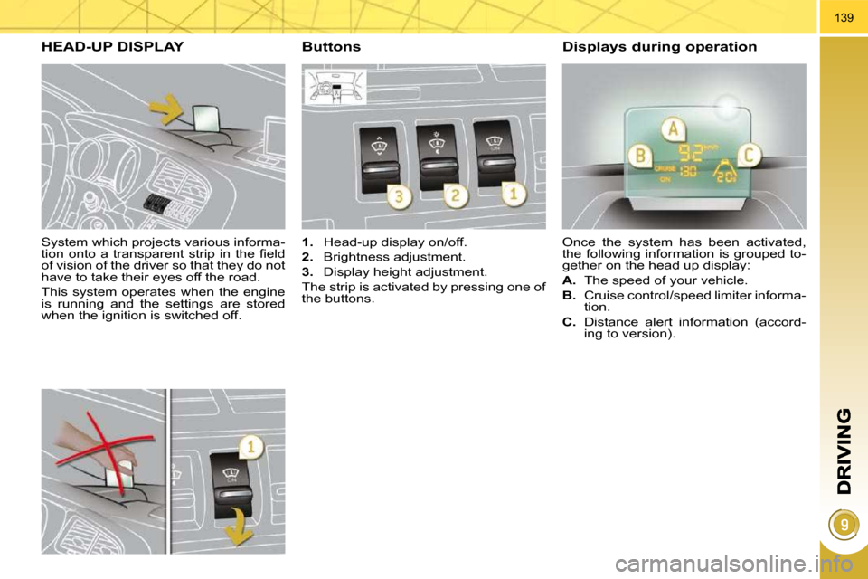 Peugeot 3008 Dag 2010  Owners Manual 139
  System which projects various informa- 
�t�i�o�n�  �o�n�t�o�  �a�  �t�r�a�n�s�p�a�r�e�n�t�  �s�t�r�i�p�  �i�n�  �t�h�e�  �ﬁ� �e�l�d� 
of vision of the driver so that they do not 
have to take 