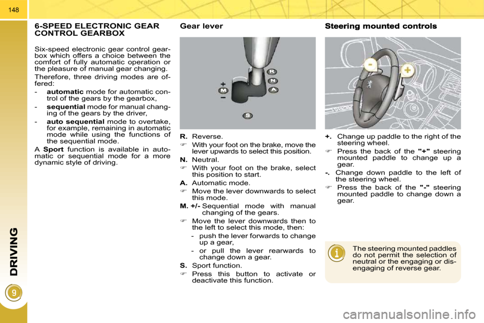 Peugeot 3008 Dag 2010  Owners Manual 148
6-SPEED ELECTRONIC GEAR CONTROL GEARBOX   Gear lever 
  
R.    Reverse. 
   
�    With your foot on the brake, move the 
lever upwards to select this position.  
  
N.    Neutral. 
   
�    