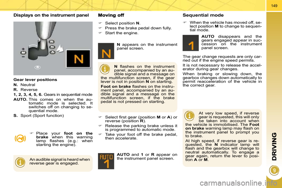 Peugeot 3008 Dag 2010  Owners Manual 149
  Displays on the instrument panel 
  Gear lever positions  
  
N.    Neutral 
  
R.    Reverse 
  
1, 2, 3, 4, 5, 6.   Gears in sequential mode 
  
AUTO.    This  comes  on  when  the  au-
tomati