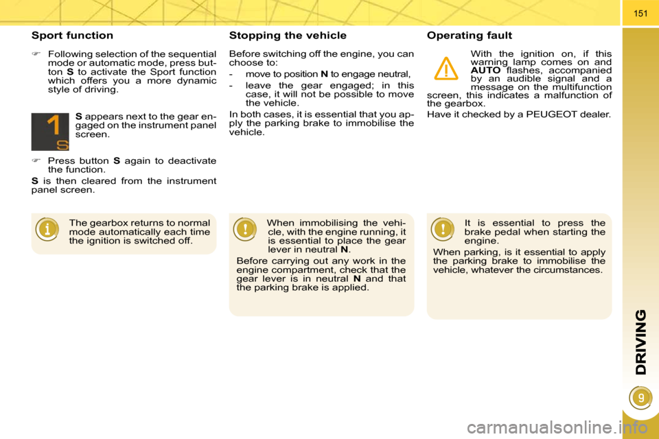 Peugeot 3008 Dag 2010  Owners Manual 151
  Stopping the vehicle   Operating fault 
 With  the  ignition  on,  if  this  
warning  lamp  comes  on  and 
 
AUTO � �  �ﬂ� �a�s�h�e�s�,�  �a�c�c�o�m�p�a�n�i�e�d� 
by  an  audible  signal  an