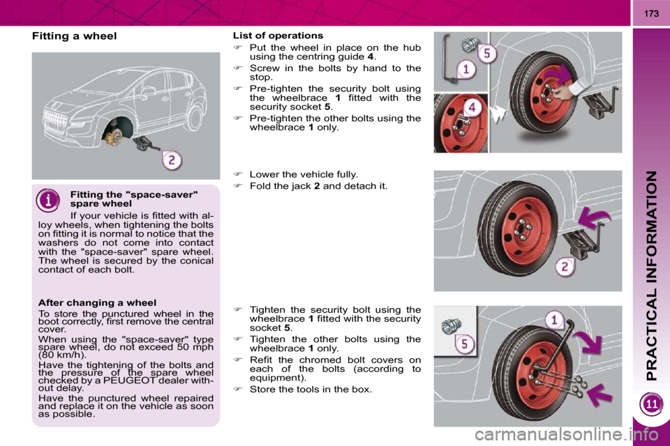 Peugeot 3008 Dag 2010  Owners Manual PRACTICAL INFORMATION
  Fitting the "space-saver"  
spare wheel  
� �I�f� �y�o�u�r� �v�e�h�i�c�l�e� �i�s� �ﬁ� �t�t�e�d� �w�i�t�h� �a�l�-
�l�o�y� �w�h�e�e�l�s�,� �w�h�e�n� �t�i�g�h�t�e�n�i�n�g� �t�h�
