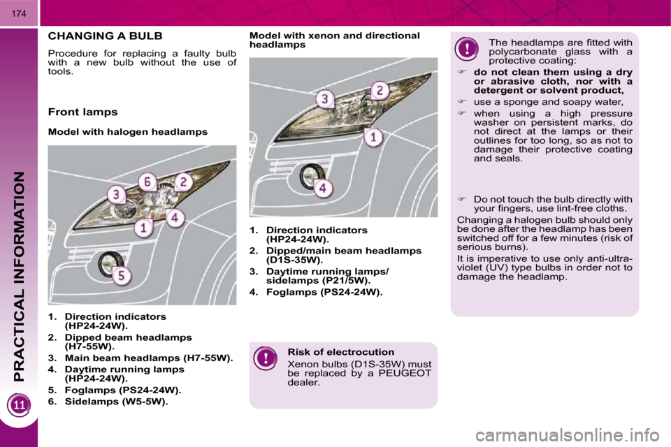 Peugeot 3008 Dag 2010  Owners Manual PRACTICAL INFORMATION
174
  Risk of electrocution  
� �X�e�n�o�n� �b�u�l�b�s� �(�D�1�S�-�3�5�W�)� �m�u�s�t�  
be  replaced  by  a  PEUGEOT 
�d�e�a�l�e�r�.� � � 
CHANGING A BULB 
 Procedure  for  repla