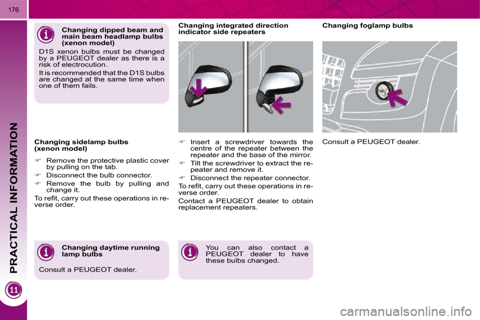 Peugeot 3008 Dag 2010  Owners Manual PRACTICAL INFORMATION
176
  Changing sidelamp bulbs 
(xenon model)  
   
�    Remove the protective plastic cover 
�b�y� �p�u�l�l�i�n�g� �o�n� �t�h�e� �t�a�b�.� 
  
� � �  �D�i�s�c�o�n�n�e�c�t� 