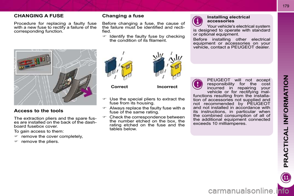 Peugeot 3008 Dag 2010  Owners Manual PRACTICAL INFORMATION
179
CHANGING A FUSE 
 Procedure  for  replacing  a  faulty  fuse  
with a new fuse to rectify a failure of the 
�c�o�r�r�e�s�p�o�n�d�i�n�g� �f�u�n�c�t�i�o�n�.�  
  Access to the 