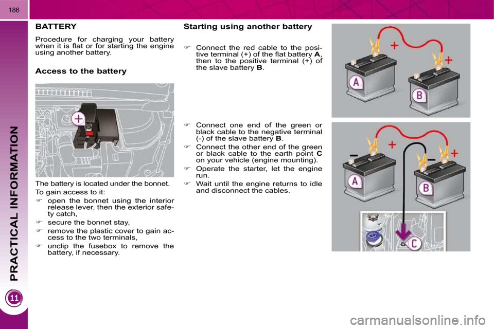 Peugeot 3008 Dag 2010  Owners Manual PRACTICAL INFORMATION
186
BATTERY 
 Procedure  for  charging  your  battery  
�w�h�e�n�  �i�t�  �i�s�  �ﬂ� �a�t�  �o�r�  �f�o�r�  �s�t�a�r�t�i�n�g�  �t�h�e�  �e�n�g�i�n�e� 
�u�s�i�n�g� �a�n�o�t�h�e�