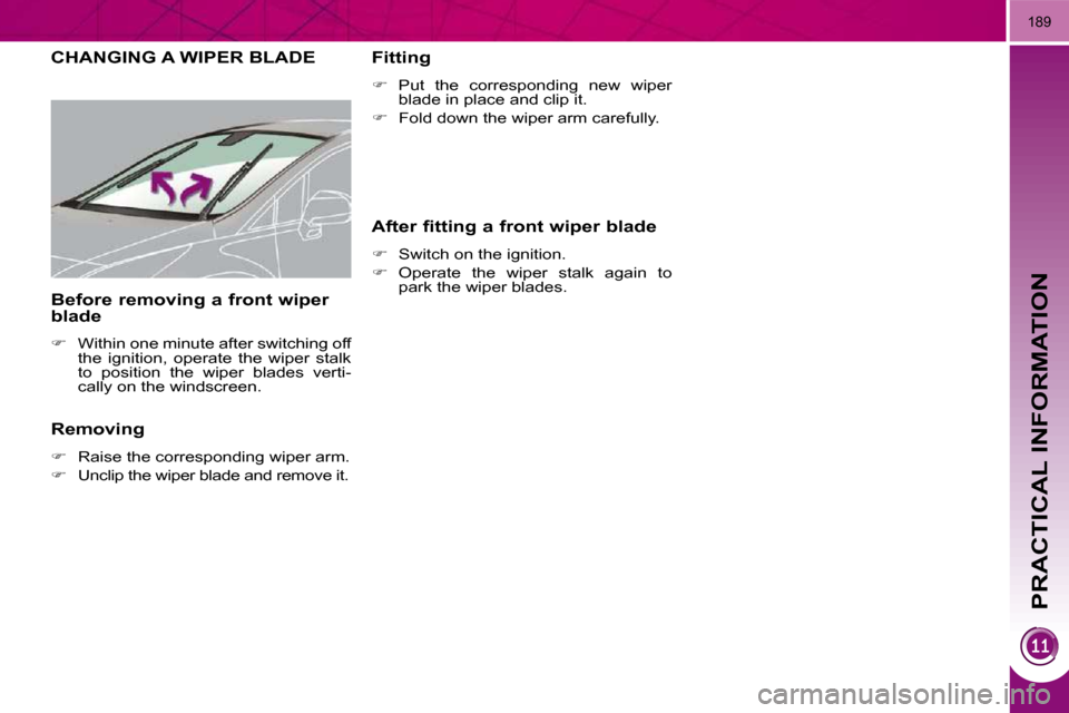 Peugeot 3008 Dag 2010  Owners Manual PRACTICAL INFORMATION
189
CHANGING A WIPER BLADE 
  Removing  
   
� � �  �R�a�i�s�e� �t�h�e� �c�o�r�r�e�s�p�o�n�d�i�n�g� �w�i�p�e�r� �a�r�m�.� 
  
� � �  �U�n�c�l�i�p� �t�h�e� �w�i�p�e�r� �b�l�