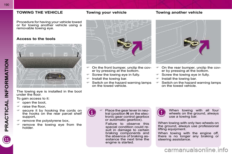 Peugeot 3008 Dag 2010  Owners Manual PRACTICAL INFORMATION
190
TOWING THE VEHICLE 
      Access to the tools   Towing your vehicle  
   
� � �  �O�n� �t�h�e� �f�r�o�n�t� �b�u�m�p�e�r�,� �u�n�c�l�i�p� �t�h�e� �c�o�v�-
�e�r� �b�y� �p�r�