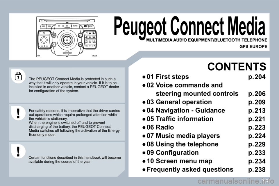 Peugeot 3008 Dag 2010  Owners Manual 203
  The PEUGEOT Connect Media is protected in such a way that it will only operate in your vehicle. If it is to be installed in another vehicle, contact a PEUGEOT dea ler �f�o�r� �c�o�n�ﬁ� �g�u�r�