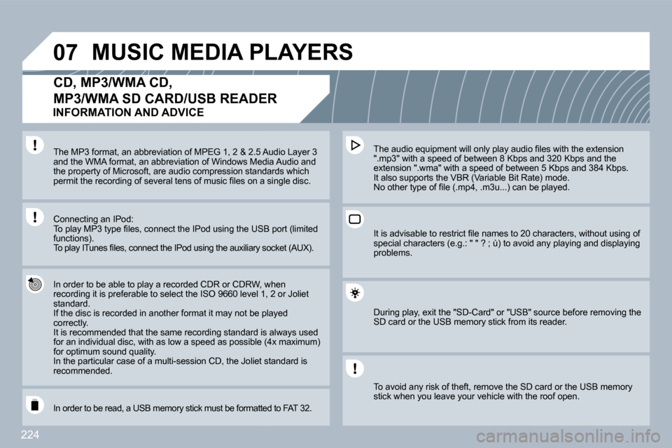 Peugeot 3008 Dag 2010  Owners Manual 224
�0�7 MUSIC MEDIA PLAYERS 
�C�D�,� �M�P�3�/�W�M�A� �C�D�,� 
�M�P�3�/�W�M�A� �S�D� �C�A�R�D�/�U�S�B� �R�E�A�D�E�R� 
  In order to be able to play a recorded CDR or CDRW, wRW, when �r�e�c�o�r�d�i�n�g