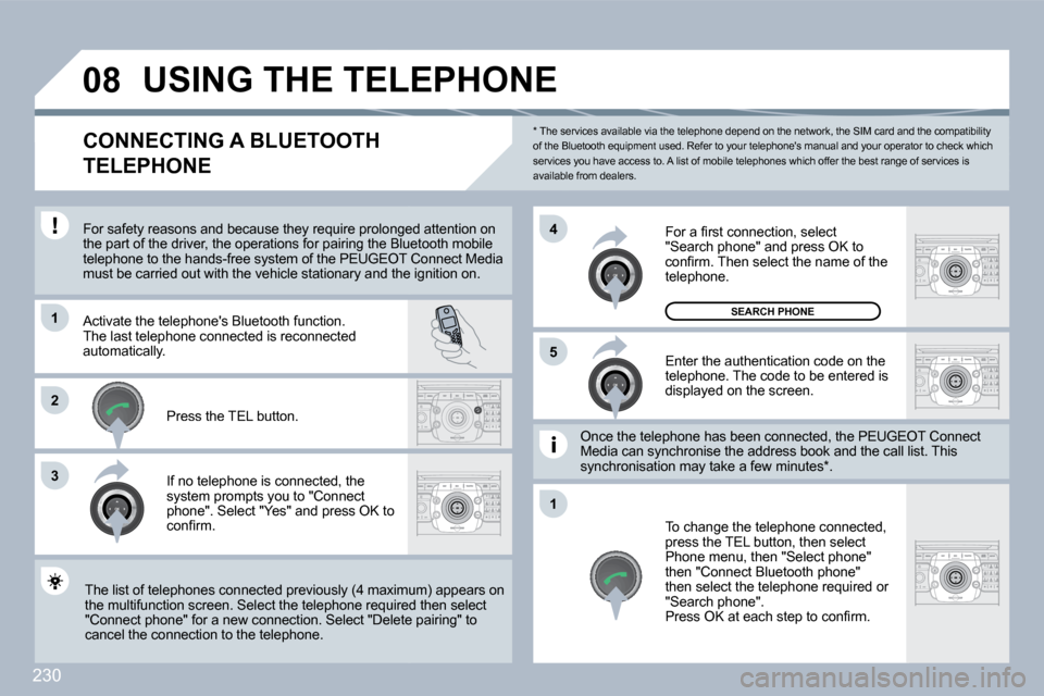 Peugeot 3008 Dag 2010  Owners Manual 230
�0�8
�1
�3
�5
�4
�2
�1
  *   The services available via the telephone depend on the network, the SIM card and the compatibili ty of the Bluetooth equipment used. Refer to your telephones manual a