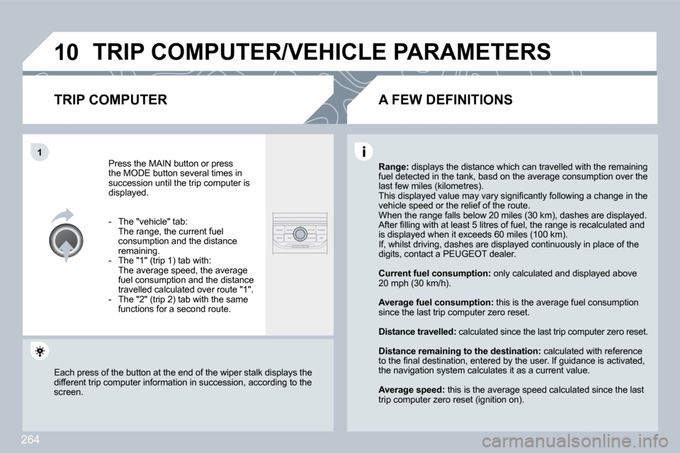 Peugeot 3008 Dag 2010  Owners Manual 264
�1�0
�1
� �T�R�I�P� �C�O�M�P�U�T�E�R�/�V�E�H�I�C�L�E� �P�A�R�A�M�E�T�E�R�S� 
� � �T�R�I�P� �C�O�M�P�U�T�E�R� 
 Press the MAIN button or press �t�h�e� �M�O�D�E� �b�u�t�t�o�n� �s�e�v�e�r�a�l� �t�i�m