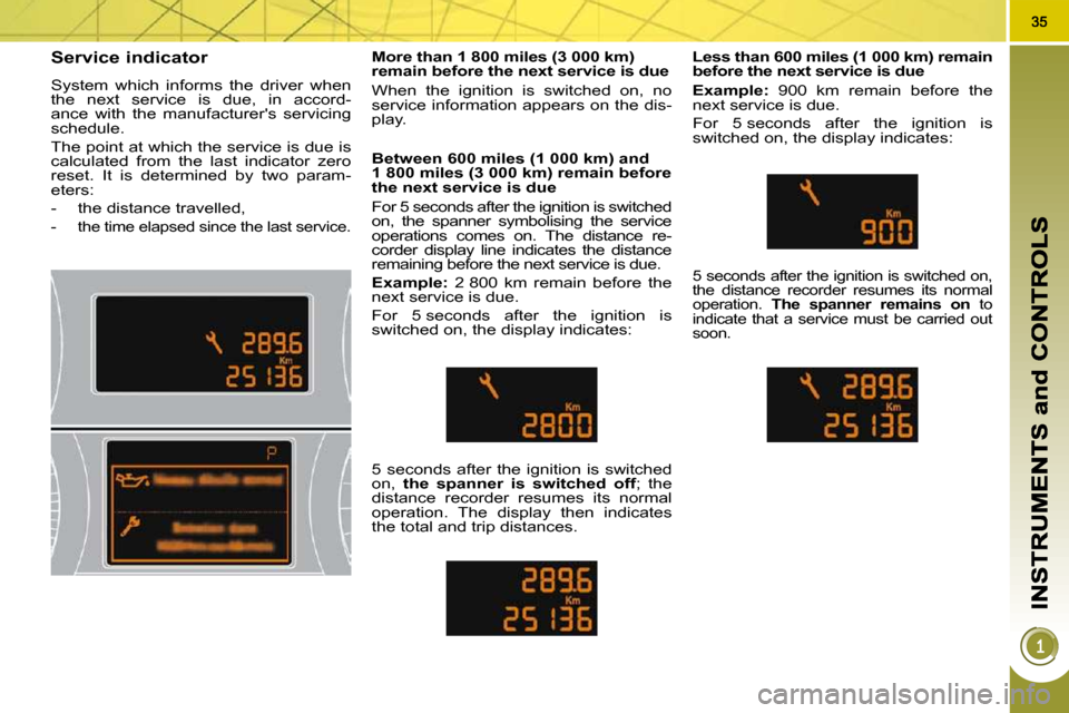 Peugeot 3008 Dag 2010  Owners Manual Service indicator 
 System  which  informs  the  driver  when  
the  next  service  is  due,  in  accord-
ance  with  the  manufacturers  servicing 
schedule.  
 The point at which the service is due