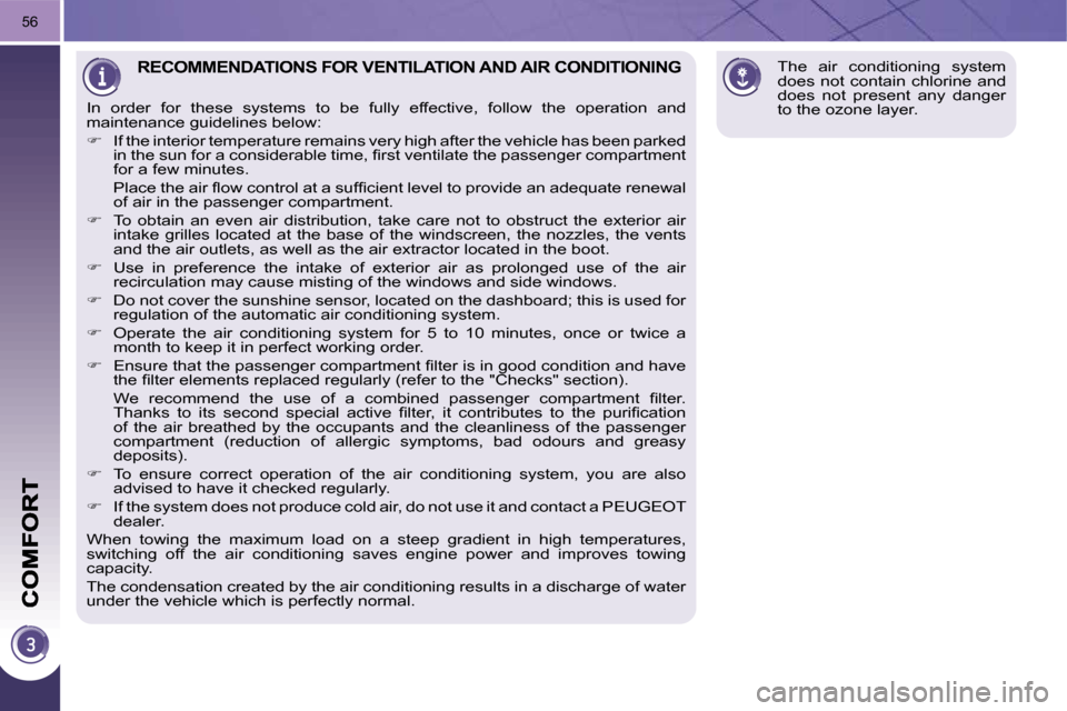 Peugeot 3008 Dag 2010  Owners Manual 56
  The  air  conditioning  system  
does  not  contain  chlorine  and 
does  not  present  any  danger 
to the ozone layer.   RECOMMENDATIONS FOR VENTILATION AND AIR CONDITIONING 
  In  order  for  