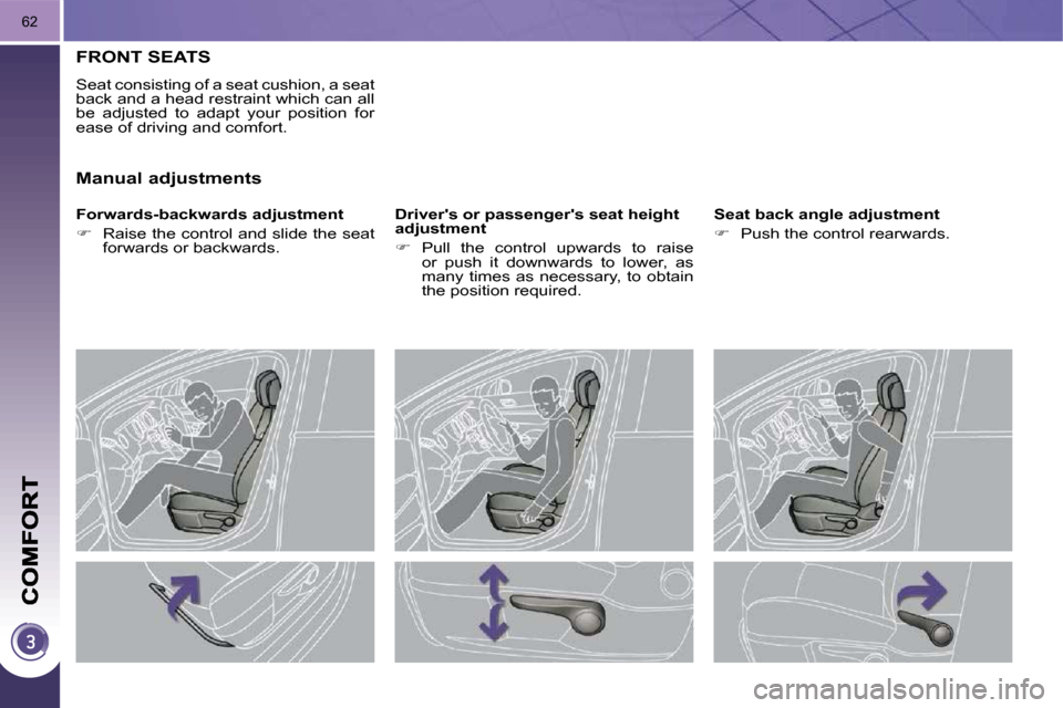 Peugeot 3008 Dag 2010 Repair Manual 62
FRONT SEATS 
 Seat consisting of a seat cushion, a seat  
back and a head restraint which can all 
be  adjusted  to  adapt  your  position  for 
ease of driving and comfort.  
� � �F�o�r�w�a�r�d�s�