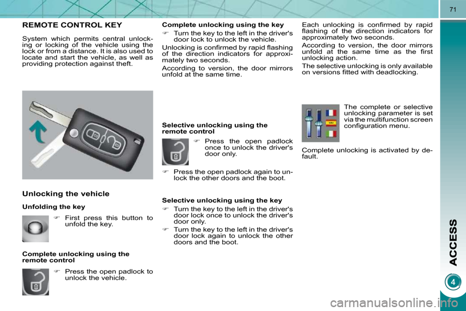 Peugeot 3008 Dag 2010 Manual PDF 71
  Unfolding the key 
  Unlocking the vehicle 
   
�    Press the open padlock to 
unlock the vehicle.   
  Complete unlocking using the  
remote control 
REMOTE CONTROL KEY 
 System  which  perm