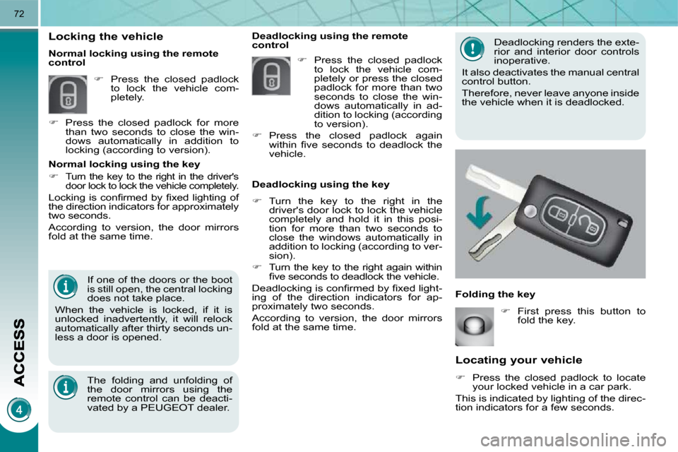 Peugeot 3008 Dag 2010  Owners Manual 72
  Locating your vehicle 
   
�    Press  the  closed  padlock  to  locate 
your locked vehicle in a car park.  
� �T�h�i�s� �i�s� �i�n�d�i�c�a�t�e�d� �b�y� �l�i�g�h�t�i�n�g� �o�f� �t�h�e� �d�i�r