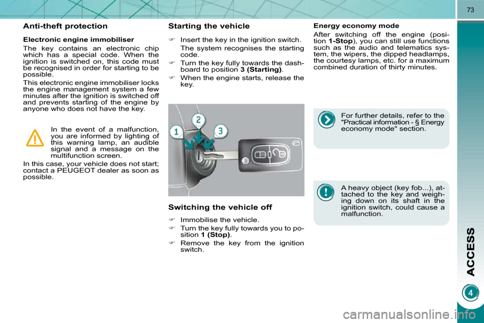 Peugeot 3008 Dag 2010 Manual PDF 73
  Electronic engine immobiliser  
 The  key  contains  an  electronic  chip  
which  has  a  special  code.  When  the 
ignition  is  switched  on,  this  code  must 
�b�e� �r�e�c�o�g�n�i�s�e�d� �i