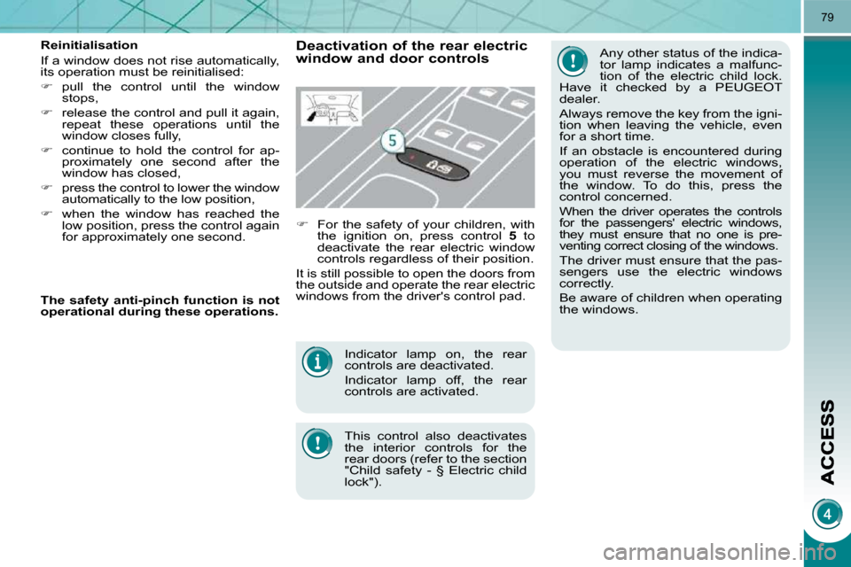 Peugeot 3008 Dag 2010  Owners Manual 79
 Indicator  lamp  on,  the  rear  
controls are deactivated.  
 Indicator  lamp  off,  the  rear  
controls are activated.  
  This  control  also  deactivates  
the  interior  controls  for  the 
