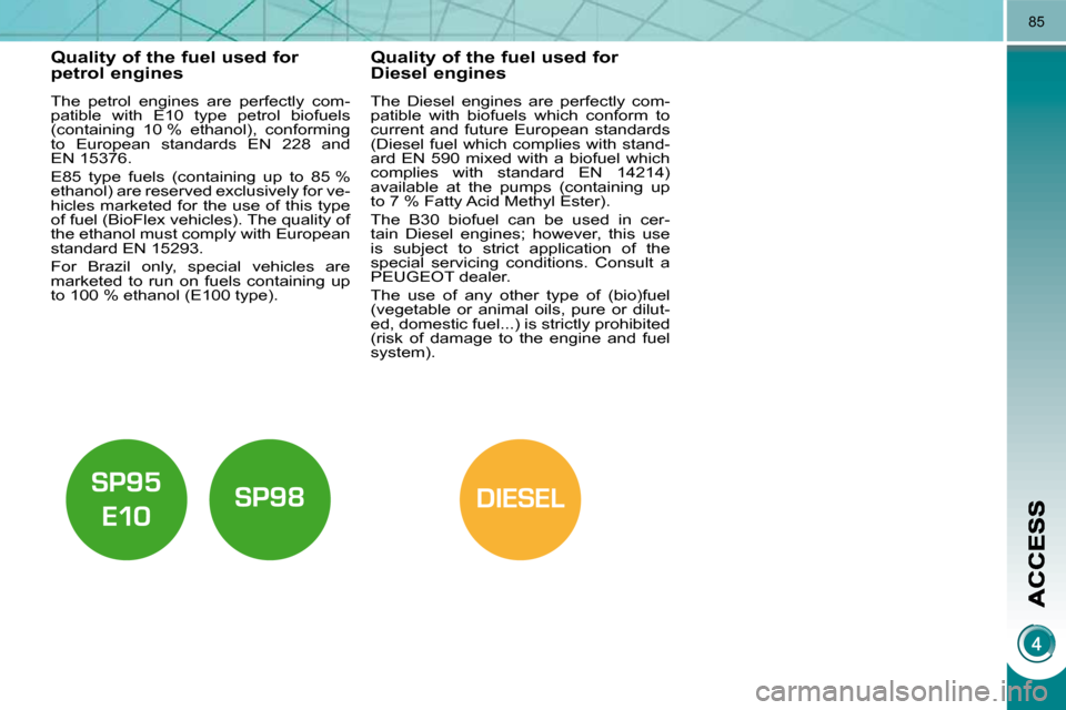 Peugeot 3008 Dag 2010  Owners Manual DIESEL
85
Quality of the fuel used for petrol engines 
  The  petrol  engines  are  perfectly  com- 
�p�a�t�i�b�l�e�  �w�i�t�h�  �E�1�0�  �t�y�p�e�  �p�e�t�r�o�l�  �b�i�o�f�u�e�l�s� 
(containing  10 %