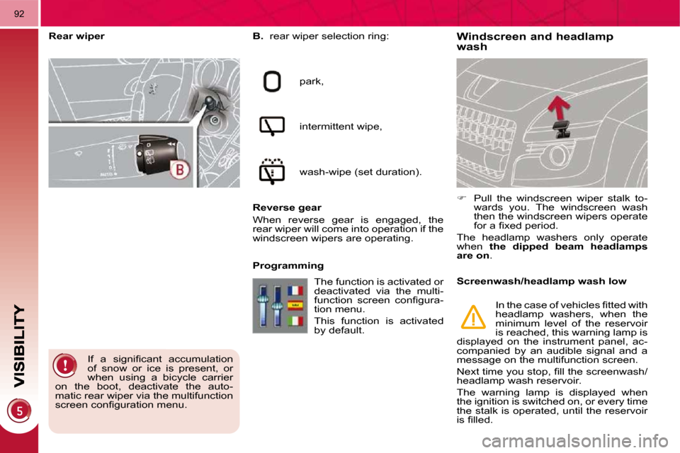 Peugeot 3008 Dag 2010  Owners Manual 92
Windscreen and headlamp wash   
B.    rear wiper selection ring: 
 park,  
 intermittent wipe, 
� �w�a�s�h�-�w�i�p�e� �(�s�e�t� �d�u�r�a�t�i�o�n�)�.� � 
  Reverse gear  
 When  reverse  gear  is  e