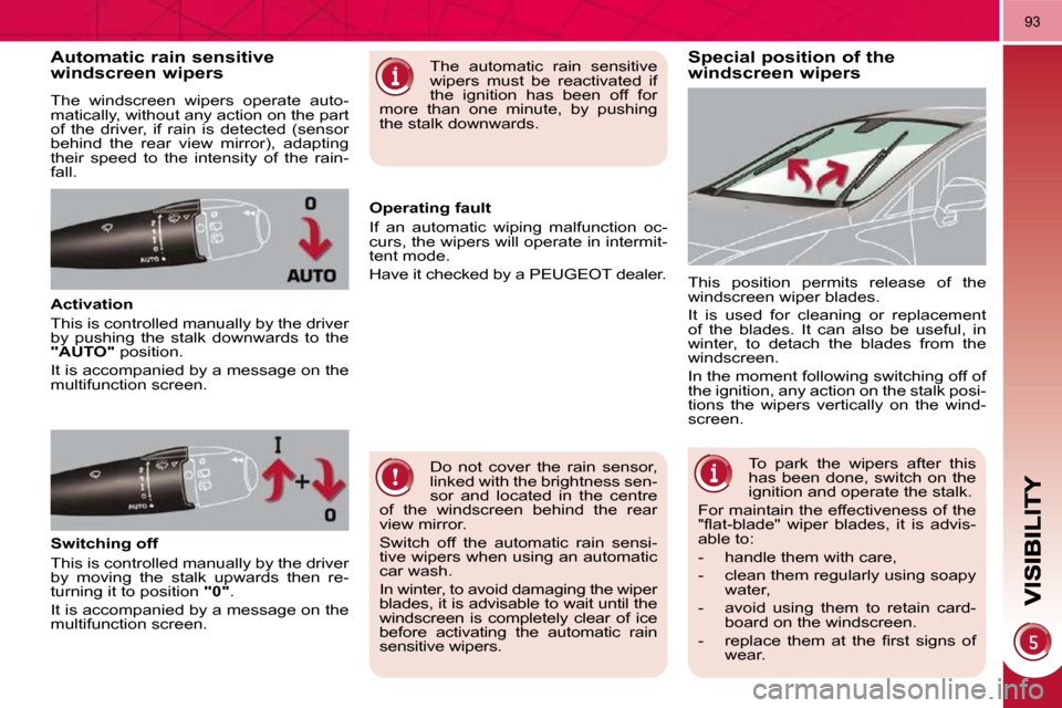 Peugeot 3008 Dag 2010  Owners Manual 93
Special position of the windscreen wipers Automatic rain sensitive windscreen wipers 
 The  windscreen  wipers  operate  auto- 
matically, without any action on the part 
of  the  driver,  if  rain