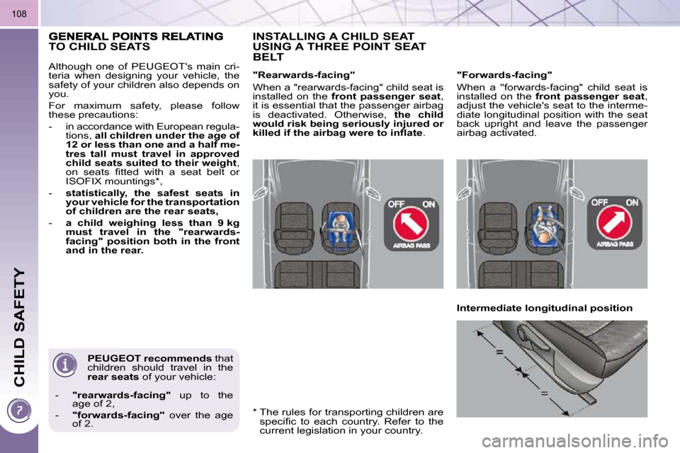 Peugeot 3008 Dag 2009.5  Owners Manual CHILD SAFETY
108
  
PEUGEOT    
recommends   that 
children  should  travel  in  the  
 
rear seats   of your vehicle: 
   -     "rearwards-facing"    up  to  the 
age of 2, 
  -     "forwards-facing"