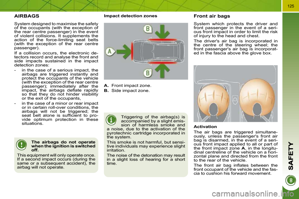 Peugeot 3008 Dag 2009.5  Owners Manual �1�2�5
  AIRBAGS 
 System designed to maximise the safety  
of  the  occupants  (with  the  exception  of 
the rear centre passenger) in the event 
of  violent  collisions.  It  supplements  the 
acti