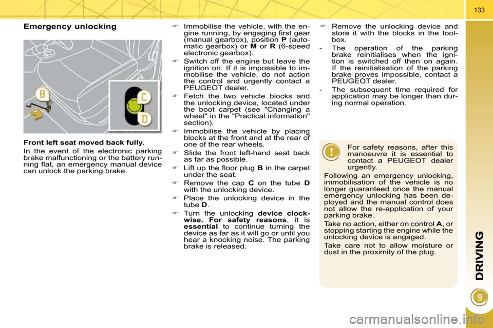 Peugeot 3008 Dag 2009.5  Owners Manual 133
  Emergency unlocking 
  For  safety  reasons,  after  this  
manoeuvre  it  is  essential  to 
contact  a  PEUGEOT  dealer 
urgently. 
 Following  an  emergency  unlocking, 
immobilisation  of  t