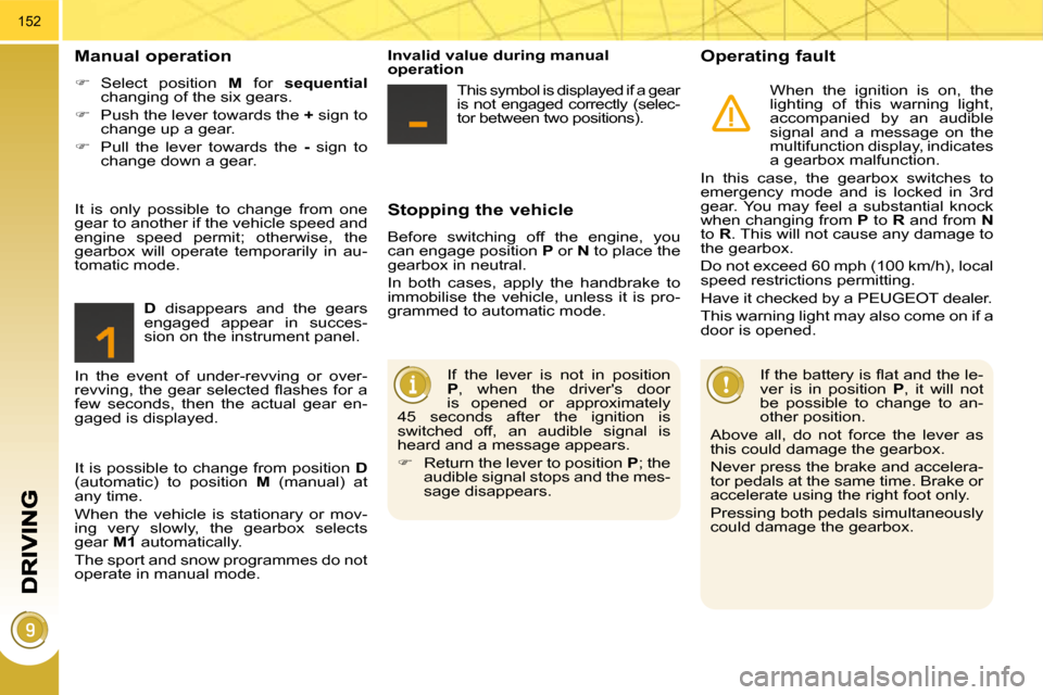 Peugeot 3008 Dag 2009.5  Owners Manual 152
  Stopping the vehicle 
 Before  switching  off  the  engine,  you  
can engage position  P  or   N  to place the 
gearbox in neutral.  
 In  both  cases,  apply  the  handbrake  to  
immobilise  