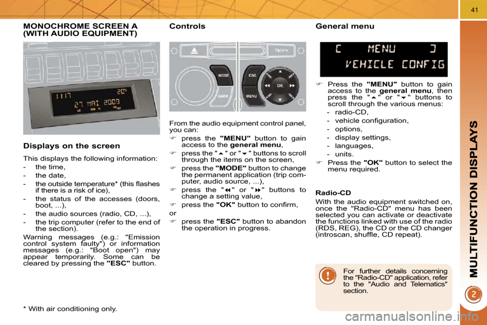 Peugeot 3008 Dag 2009.5 User Guide 41
MONOCHROME SCREEN A (WITH AUDIO EQUIPMENT)   Controls 
  Displays on the screen 
 This displays the following information:  
   -   the time, 
  -   the date, 
� � �-� �  �t�h�e� �o�u�t�s�i�d�e� �t