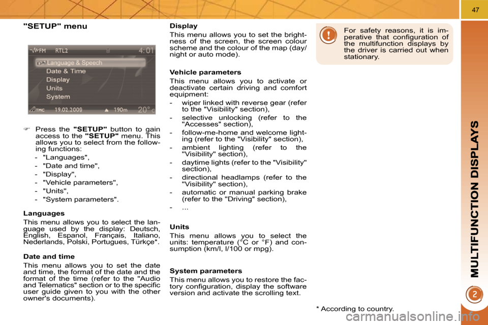 Peugeot 3008 Dag 2009.5  Owners Manual 47
  "SETUP" menu 
    
�    Press  the    "SETUP"   button  to  gain 
access to the   "SETUP"  menu. This 
allows you to select from the follow- 
ing functions: 
   -   "Languages",  
  -   "Date 