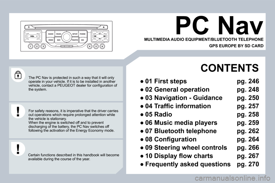 Peugeot 3008 Dag 2009.5  Owners Manual  The PC Nav is protected in such a way that it will only operate in your vehicle. If it is to be installed in another �v�e�h�i�c�l�e�,� �c�o�n�t�a�c�t� �a� �P�E�U�G�E�O�T� �d�e�a�l�e�r� �f�o�r� �c�o�n
