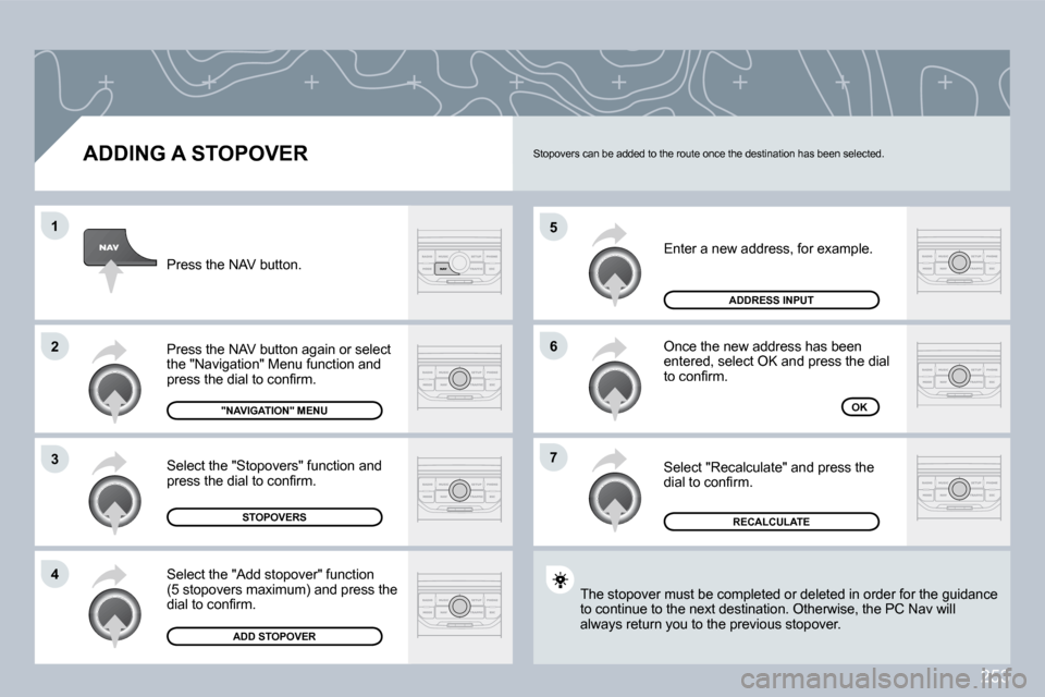 Peugeot 3008 Dag 2009.5  Owners Manual 253
5
6
�7
1
2
3
4
  ADDING A STOPOVER 
 Enter a new address, for example. 
 Once the new address has been �e�n�t�e�r�e�d�,� �s�e�l�e�c�t� �O�K� �a�n�d� �p�r�e�s�s� �t�h�e� �d�i�a�l� �t�o� �c�o�n�ﬁ�