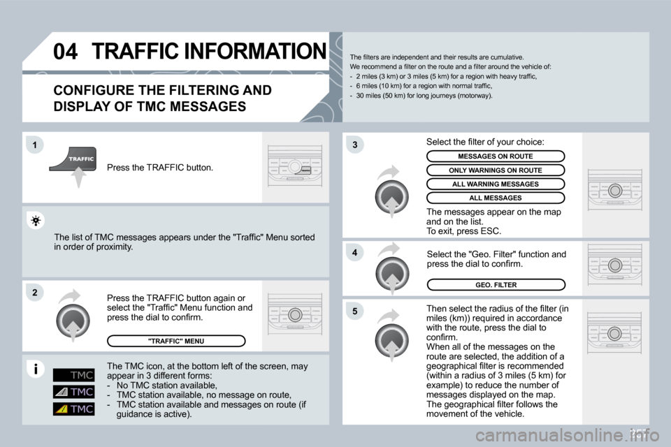 Peugeot 3008 Dag 2009.5  Owners Manual 257
04
1
2
5
4
3
TRAFFIC INFORMATION 
  CONFIGURE THE FILTERING AND 
DISPLAY OF TMC MESSAGES 
� �T�h�e�n� �s�e�l�e�c�t� �t�h�e� �r�a�d�i�u�s� �o�f� �t�h�e� �ﬁ� �l�t�e�r� �(�i�n� �m�i�l�e�s� �(�k�m�)